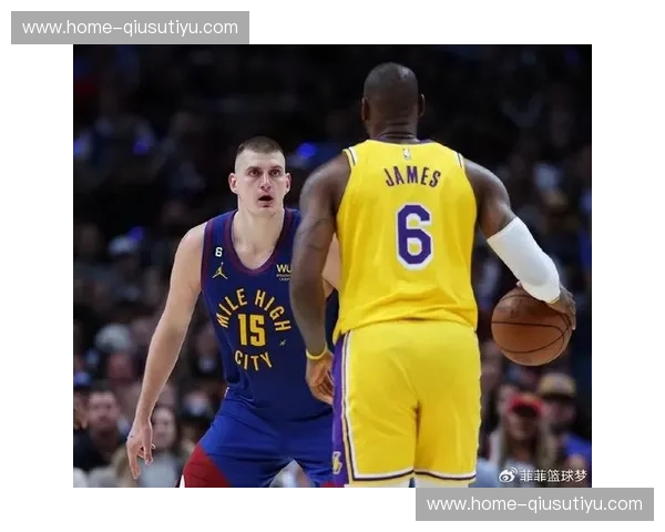 宿命对决！湖人vs掘金：詹姆斯最后的舞步还是约基奇的王朝？55直播带你见证奇迹